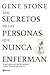 Los secretos de las personas que nunca enferman: Lo que saben, por qué les funciona y cómo te puede funcionar a ti