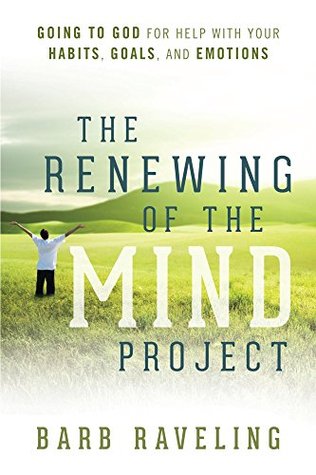 The Renewing of the Mind Project: Going to God for Help with Your Habits, Goals, and Emotions (Kindle Edition)