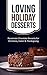 Loving Holiday Desserts: Passionate Chocolate Desserts For Christmas, Easter & Thanksgiving
