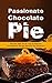 Passionate Chocolate Pie: Discover New Secret, Easy & Delicious Chocolate Pie Recipes Because You Deserve It