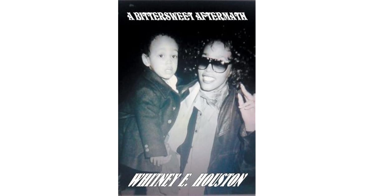 A Bittersweet Aftermath Whitney E. Houston by Rena Houston