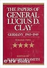 The Papers of General Lucius D. Clay: Germany, 1945-1949, Volume 2