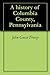 A history of Columbia County, Pennsylvania