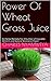 Power Of Wheat Grass Juice:...