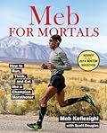Meb For Mortals: Harness the Training Methods of a Champion Marathoner to Achieve Peak Running Performance