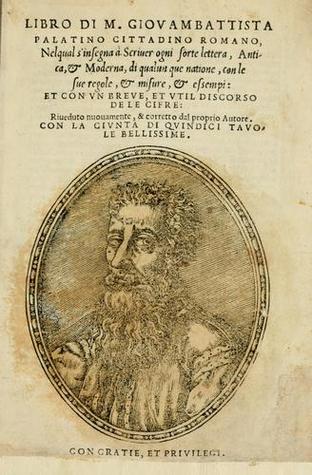 Libro di M. Giovambattista Palatino cittadino romano : nelqual s'insegna à scriuer ogni sorte lettera, antica & moderna, di qualun que natione, con le sue regole, & misure, & essempi : et con vn breve et vtil discorso de le cifre