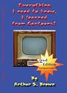Everything I need to know, I learned from Cartoons! 2nd Edition