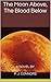 The Moon Above, The Blood Below
