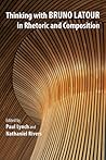 Thinking with Bruno Latour in Rhetoric and Composition Thinking with Bruno Latour in Rhetoric and Composition