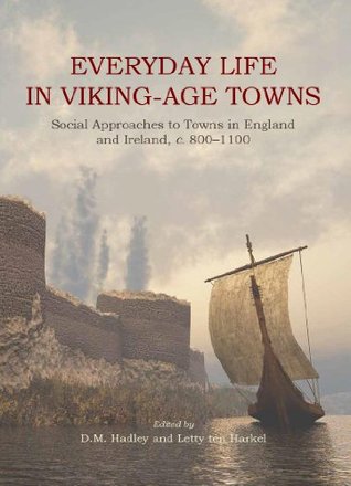 Everyday Life in Viking-Age Towns: Social Approaches to Towns in England and Ireland, c. 800 - 1100 (Kindle Edition)