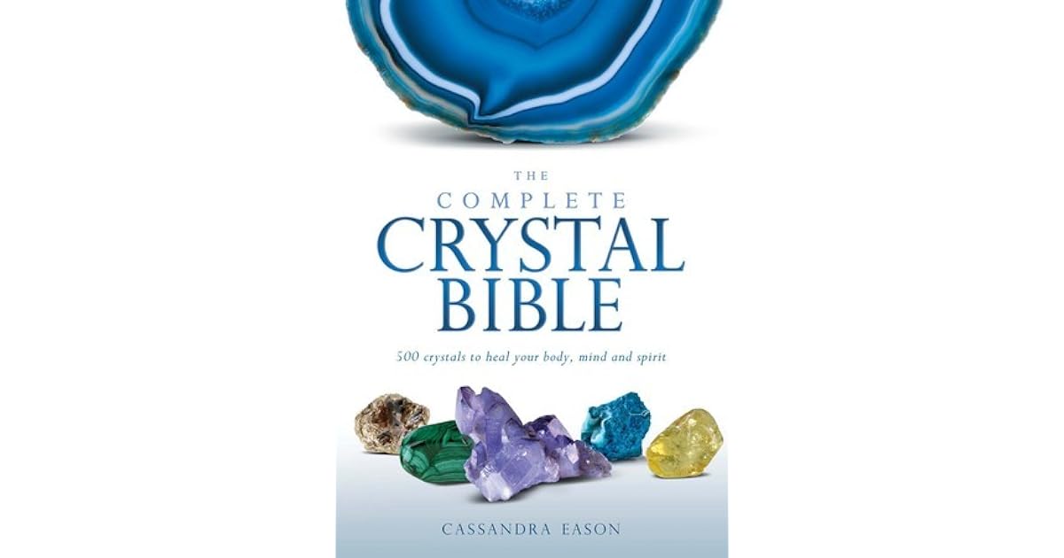 The Complete Crystal Bible 500 Crystals to Heal Your Body, Mind and