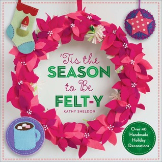 ’Tis the Season to Be Felt-y: Over 40 Handmade Holiday Decorations (Paperback)