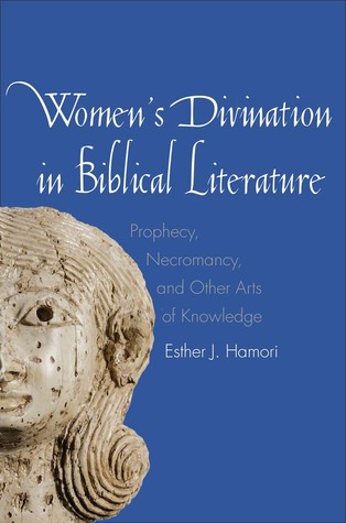 Women's Divination in Biblical Literature: Prophecy, Necromancy, and Other Arts of Knowledge (Anchor Yale Bible Reference Library)