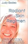 Radiant Skin Regimen: A Step-By-Step Anti-Aging Beauty Guide for Amplifying Your Authentic Beauty Factor Radiant Skin Regimen: A Step-By-Step Anti-Aging Beauty Guide for Amplifying Your Authentic Beauty Factor