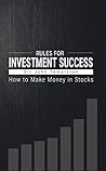Rules for Investment Success: How to Make Money in Stocks Rules for Investment Success: How to Make Money in Stocks