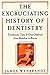 The Excruciating History of Dentistry: Toothsome Tales & Oral Oddities from Babylon to Braces