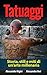 Tatuaggi: Storia, stili e miti di un'arte millenaria (tatuaggi, tatuaggi maori,tatuaggi tribali,tatuaggi scritte,disegni tatuaggi,tatuaggi giapponesi)