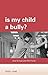 Is My Child A Bully?: How T...