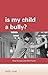 Is My Child A Bully? by Nigel Lane