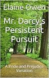 Mr. Darcy's Persistent Pursuit by Elaine Owen Mr. Darcy's Persistent Pursuit by Elaine Owen