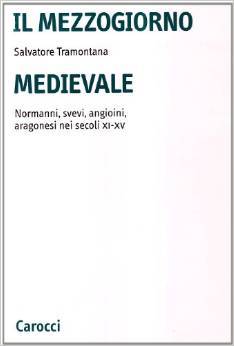 Il mezzogiorno medievale. Normanni, svevi, angioini, aragonesi nei secoli XI-XV