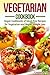 Vegetarian Cookbook: Vegan Cookbooks of Meat-Free Recipes for Vegetarian and Vegan Weight Loss (Vegetarian Cooking)