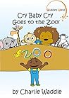 Cry Baby Cry Goes to the Zoo! (Funny Picture Book for Toddlers and Young Children)(Illustrated Picture Book - Beginner Level Readers): Every page has a picture!