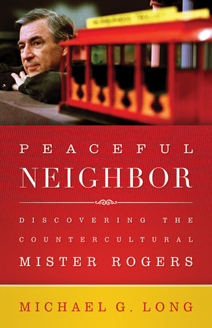 Peaceful Neighbor: Discovering the Countercultural Mister Rogers (Paperback)