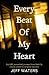Every Beat Of My Heart: One man's journey from near-death to complete re covery