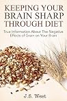 Keeping Your Brain Sharp Through Diet: True Information About the Negative Effects of Grain on Your Brain Keeping Your Brain Sharp Through Diet: True Information About the Negative Effects of Grain on Your Brain