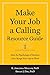 Make Your Job a Calling Resource Guide by Bryan J. Dik Make Your Job a Calling Resource Guide by Bryan J. Dik