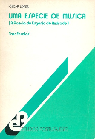 Uma espécie de música (a poesia de Eugénio de Andrade) : três ensaios