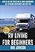 RV Living For Beginners: How To Live The Stress Free & Simple Motorhome Life To Become Independent And Debt Free