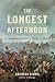 The Longest Afternoon: The 400 Men Who Decided the Battle of Waterloo