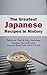 The Greatest Japanese Recipes In History: Delicious, Fast & Easy Japanese Recipes You Will Love(Japanese Ramen, Sushi, Bento & More!)