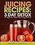 Juicing Recipes; 3 Day Deto...