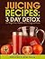 Juicing Recipes; 3 Day Detox For Weight Loss by Melissa    Bell
