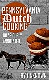 Pennsylvania Dutch Cooking: Hilariously Annotated for Your Cooking Enjoyment