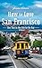 How to Love San Francisco: One Year in the City by the Bay