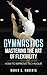 Gymnastics: Mastering the A...