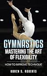 Gymnastics: Mastering the Art of Flexibility: How to Improve Technique