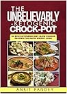 The Unbelievably Ketogenic Crock-Pot: 50 EPIC Slow Cooker Ketogenic Recipes for Rapid Weight Loss!