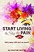 Start Living and Stop the Pain: Why does LIFE hurt so much?
