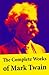 The Complete Works of Mark Twain: The Novels, short stories, essays and satires, travel writing, non-fiction, the complete letters, the complete speeches, and the autobiography of Mark Twain