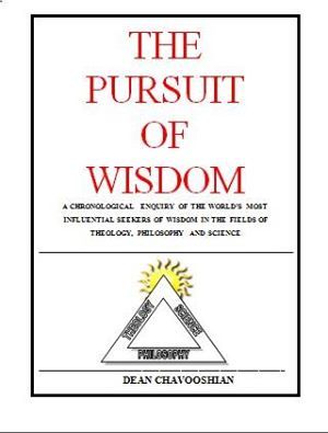 The Pursuit of Wisdom: A Chronological Inquiry of the World's Most Influential Seekers of Wisdom in the Fields of Theology, Philosophy, and Science