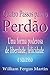 Quatro Passos para o Perdão: Uma forma poderosa de liberdade, felicidade e sucesso.
