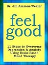 FEEL GOOD: 11 Steps to Overcome Depression & Anxiety Using Brain-Based Mood Therapy ("Feel Better" Collection Book 1)