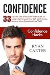 Confidence: Confidence Hacks – 33 Easy To Use Tricks And Techniques To Massively Increase Your Self Confidence, Achieve Your Goals And Live Well! (Self Confidence, Self Esteem, Success)