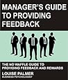 Manager's Guide To Providing Feedback: The No Waffle Guide To Providing Feedback and Rewards