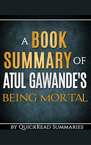Being Mortal by Atul Gawande - A QuickRead Summary: Medicine and What Matters in the End (Kindle Edition)